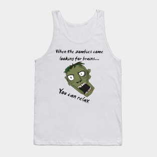 When the zombies come looking for brains you can relax Tank Top